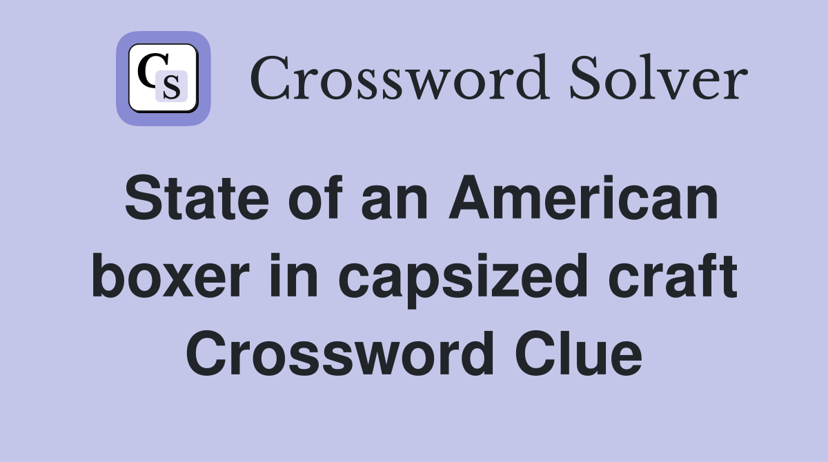 State of an American boxer in capsized craft Crossword Clue