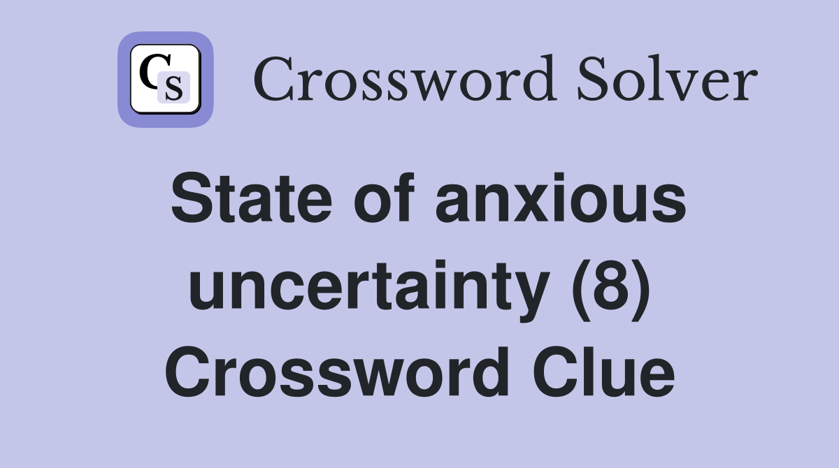 State of anxious uncertainty (8) Crossword Clue