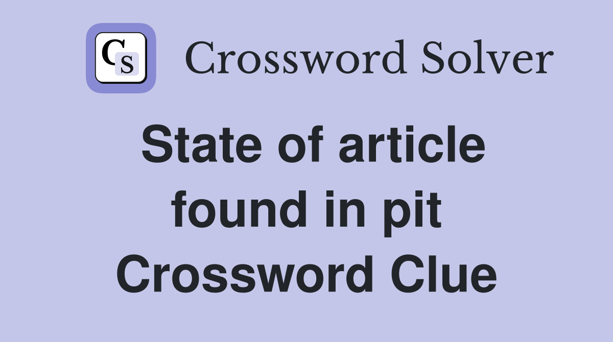 State of article found in pit Crossword Clue