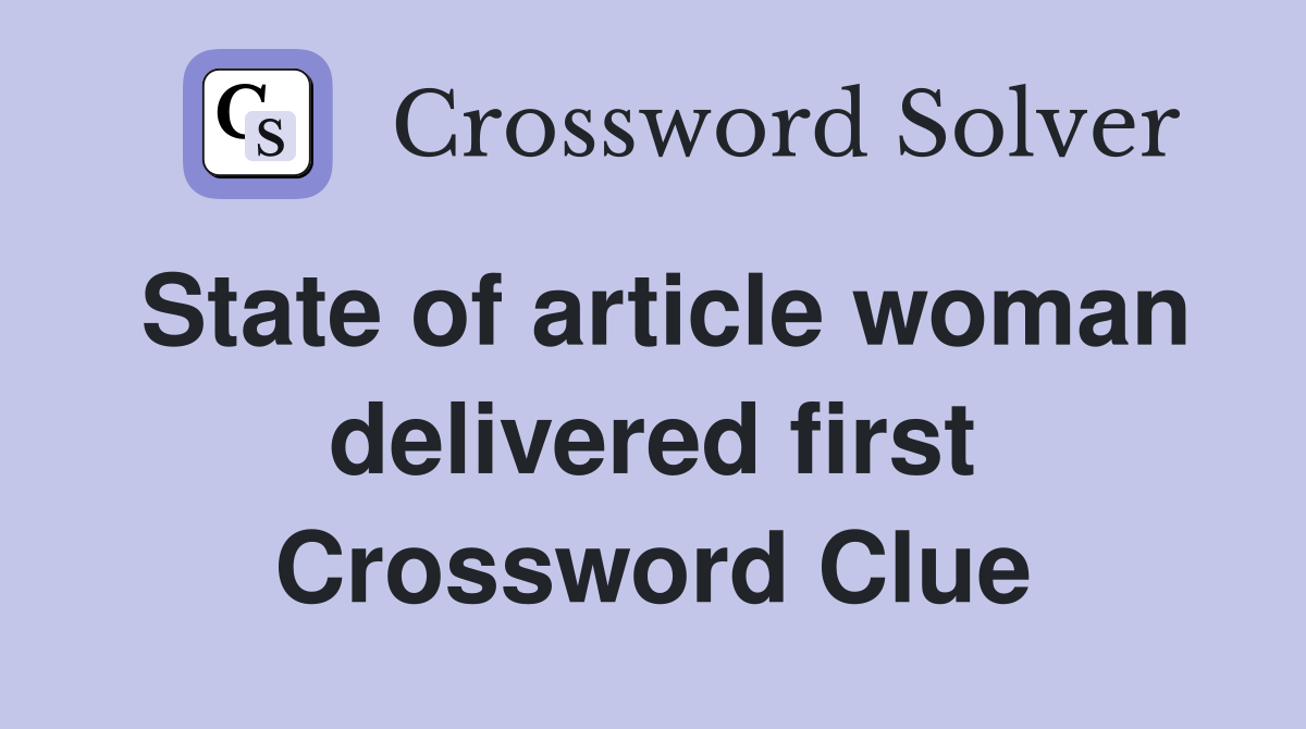 State of article woman delivered first Crossword Clue