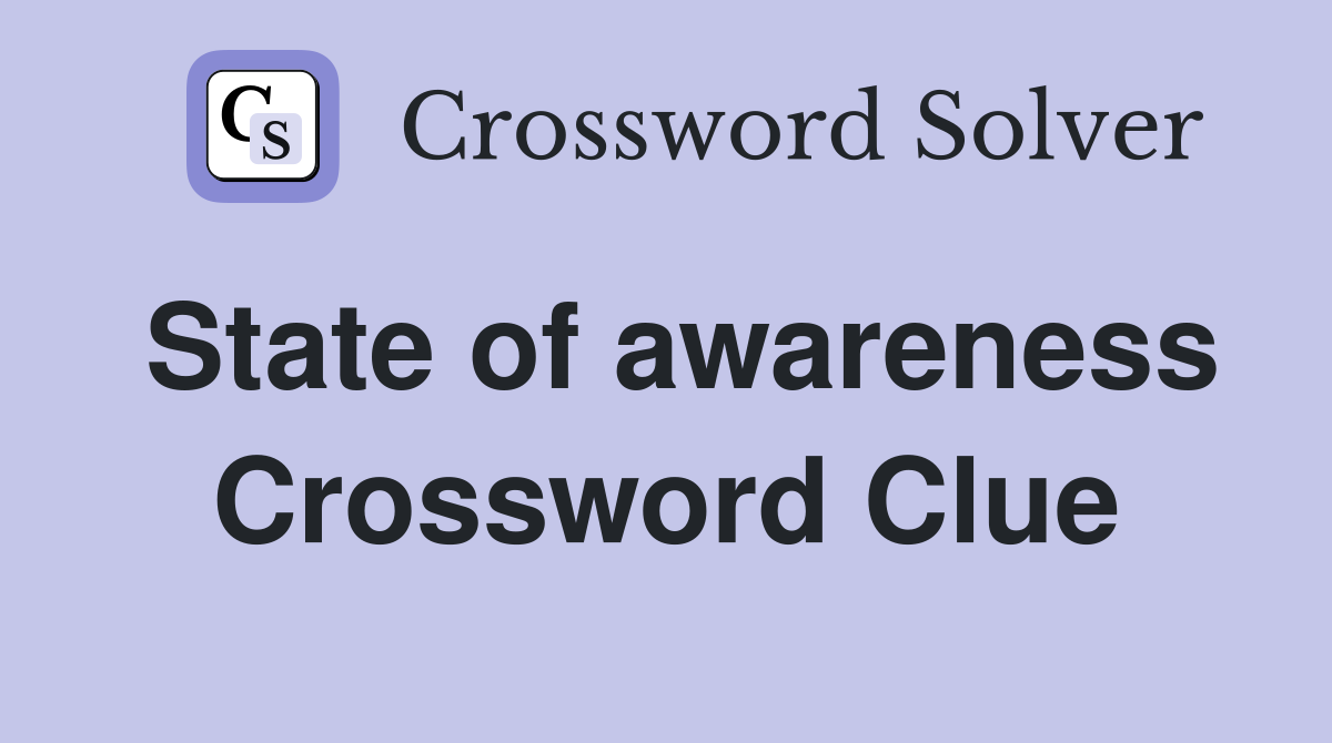 State of awareness Crossword Clue