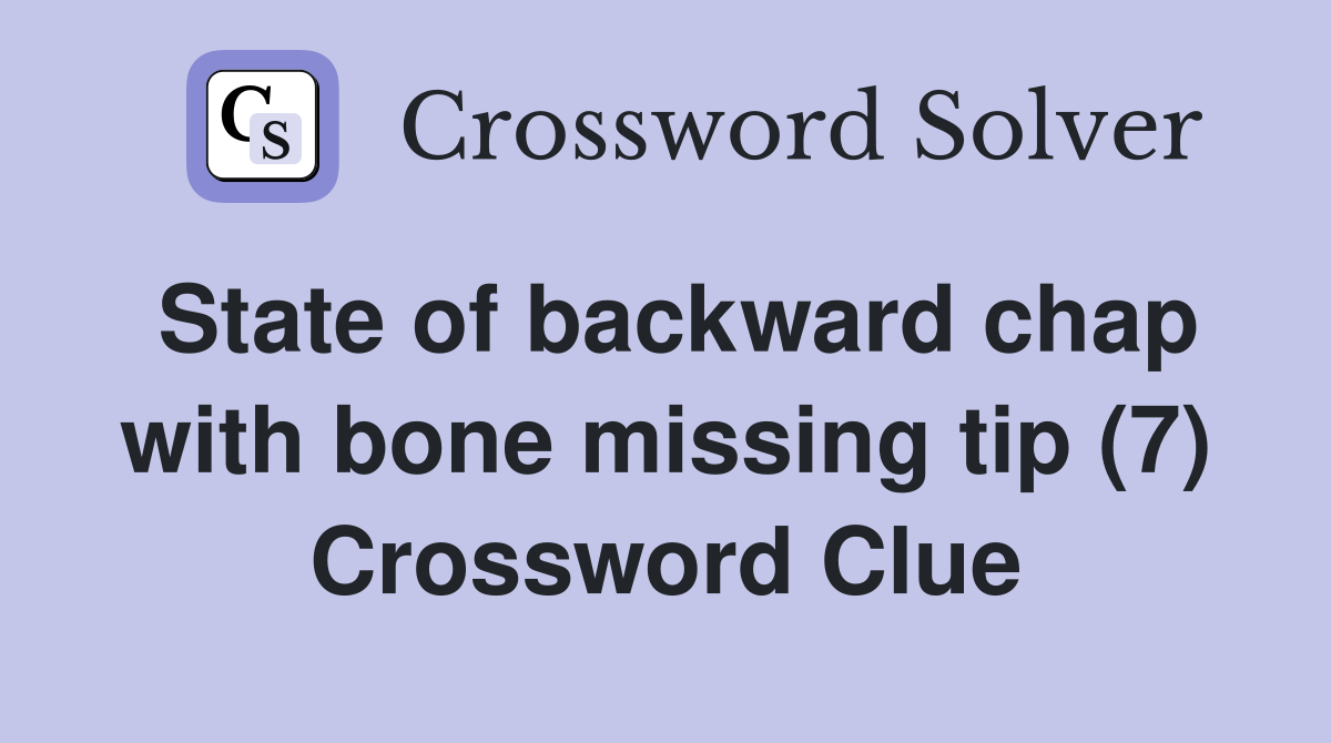 State of backward chap with bone missing tip (7) Crossword Clue