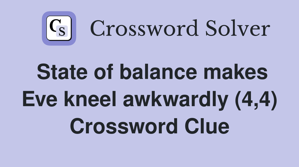 State of balance makes Eve kneel awkwardly (4,4) Crossword Clue