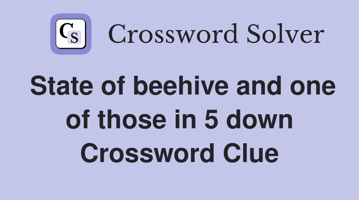 State of beehive and one of those in 5 down Crossword Clue