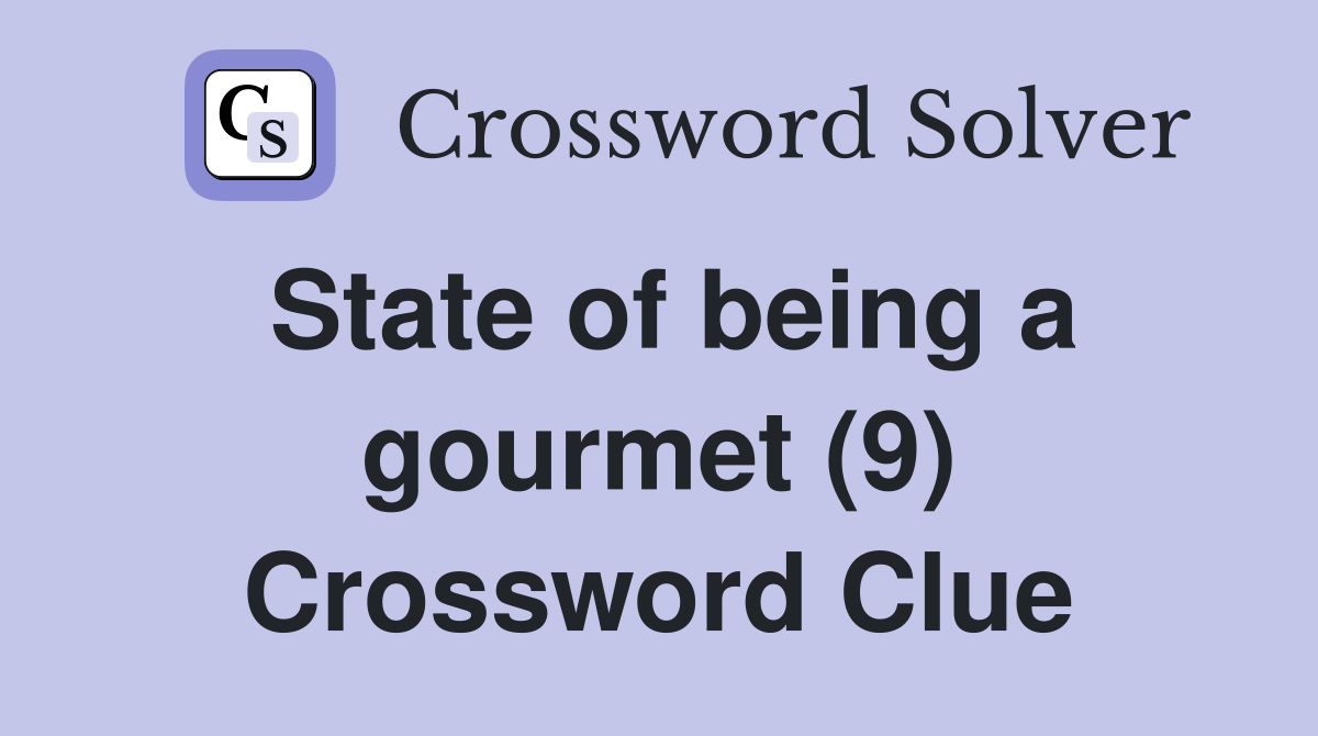 State of being a gourmet (9) Crossword Clue