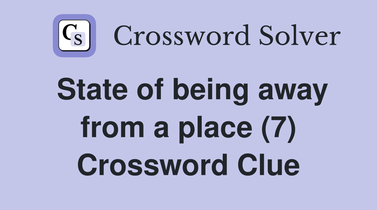 State of being away from a place (7) Crossword Clue