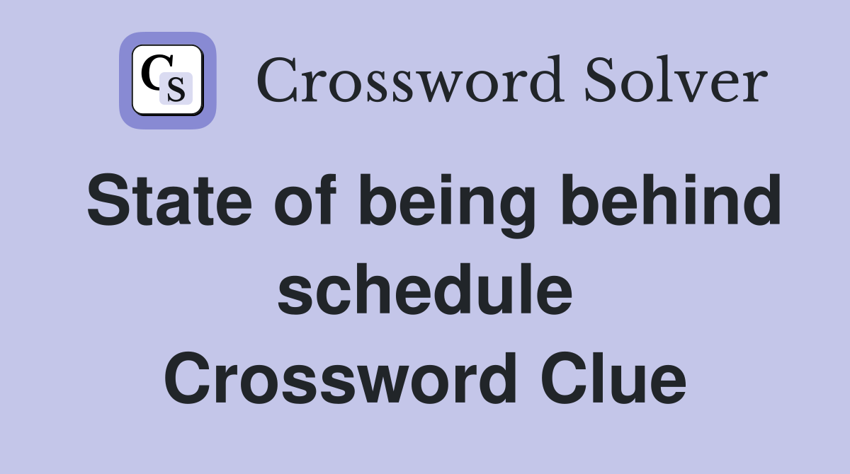 State of being behind schedule Crossword Clue