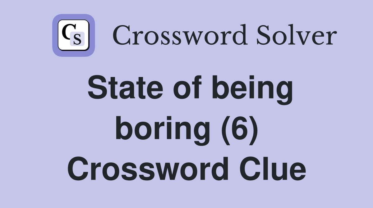 State of being boring (6) Crossword Clue