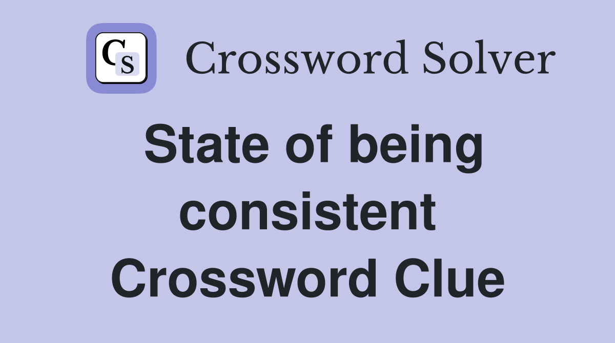 State of being consistent Crossword Clue