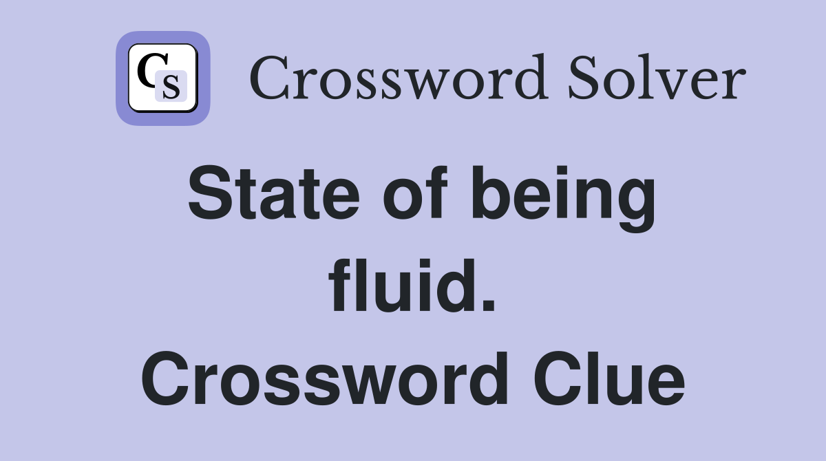 State of being fluid. Crossword Clue