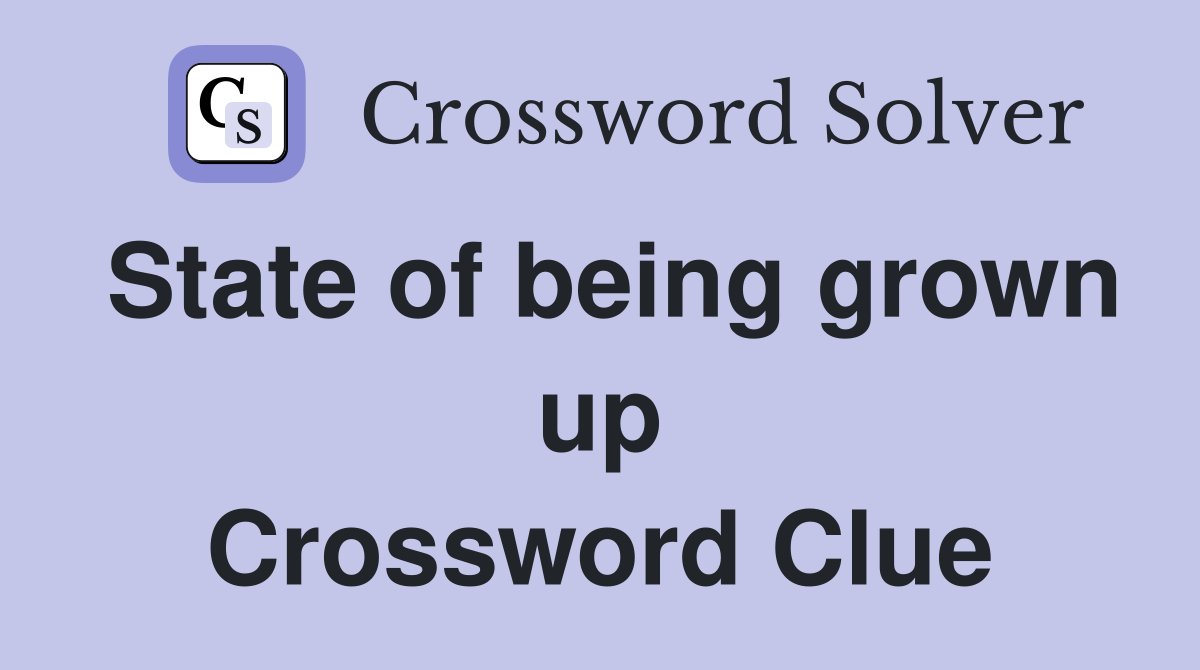 State of being grown up Crossword Clue