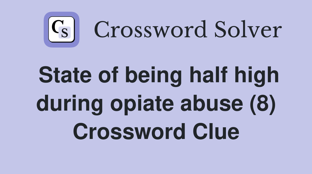 State of being half high during opiate abuse (8) Crossword Clue