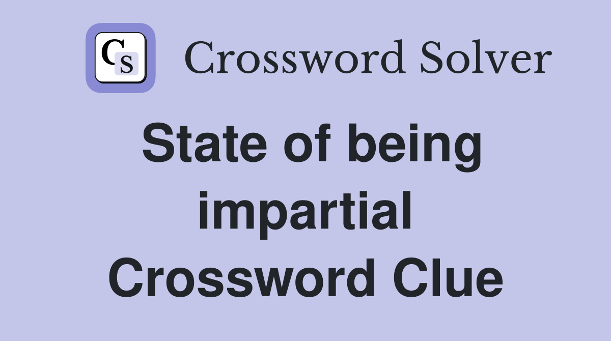 State of being impartial Crossword Clue