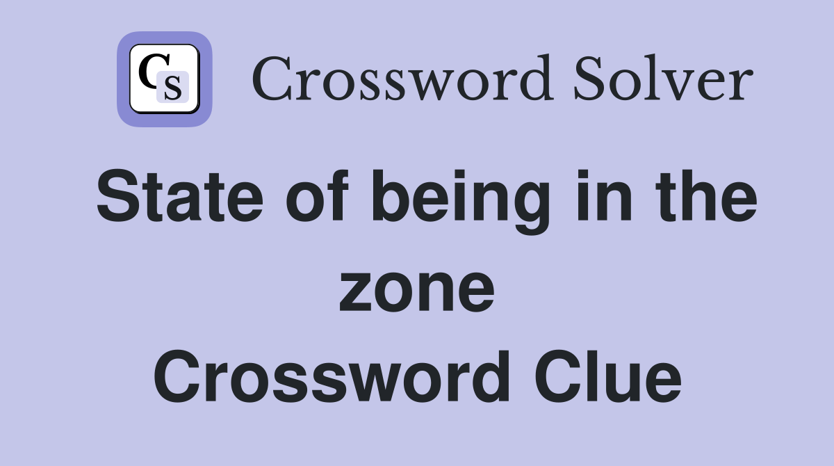 State of being in the zone Crossword Clue