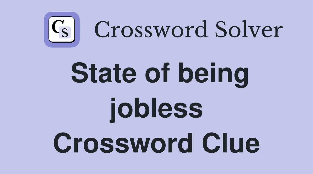 State of being jobless Crossword Clue