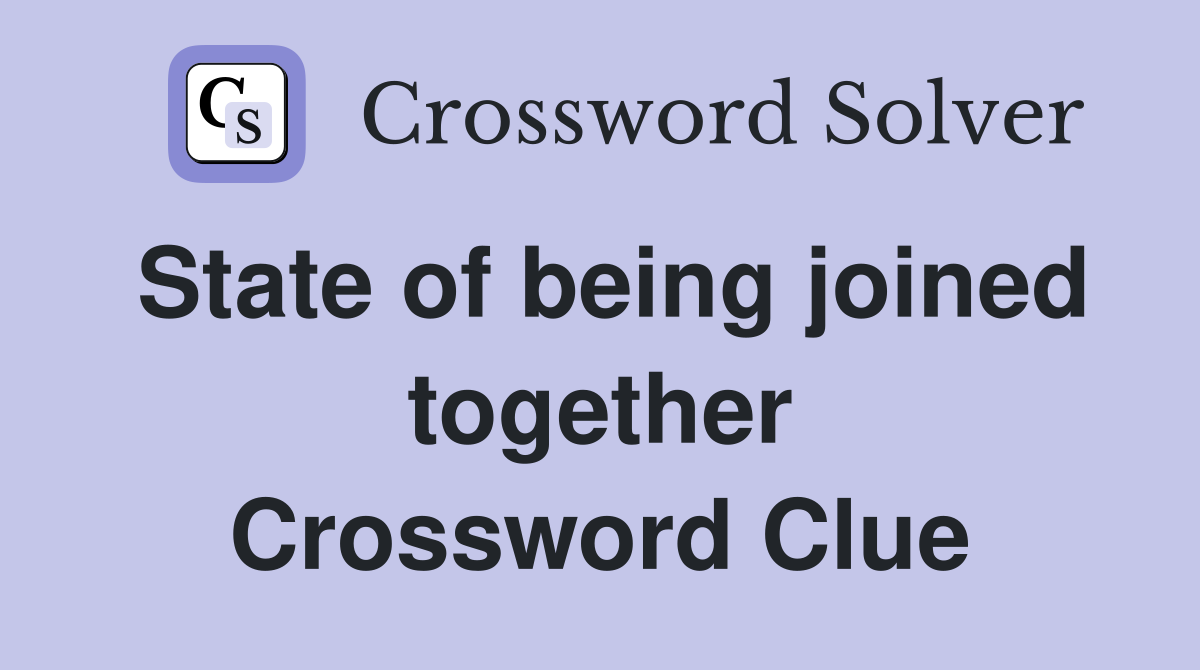 State of being joined together Crossword Clue