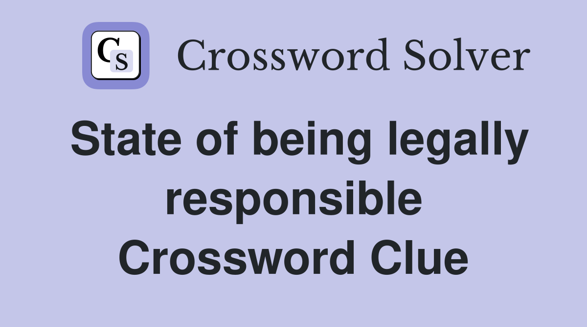 State of being legally responsible Crossword Clue