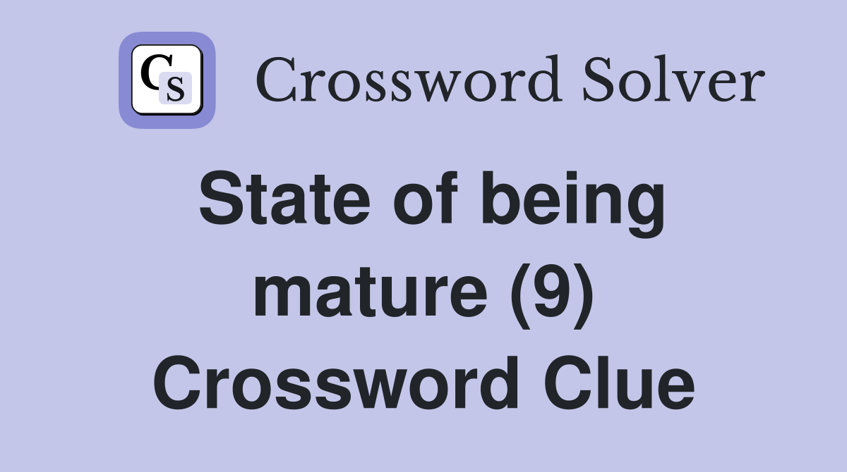 State of being mature (9) Crossword Clue