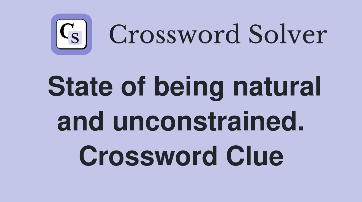 State of being natural and unconstrained. Crossword Clue