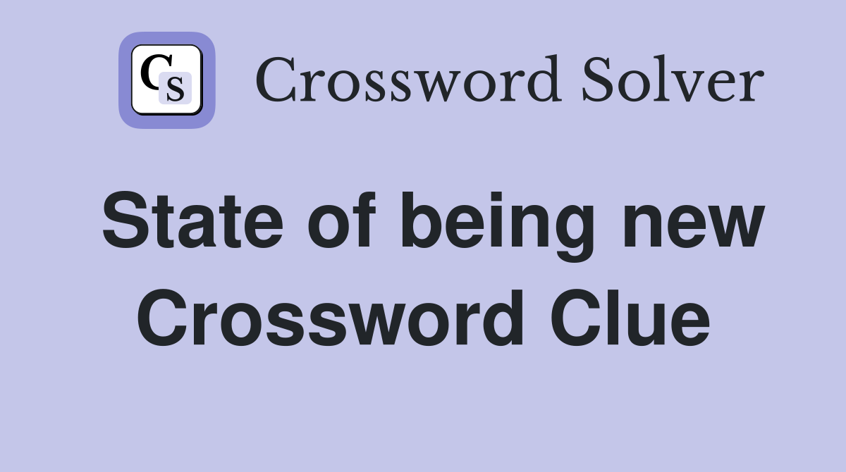 State of being new Crossword Clue