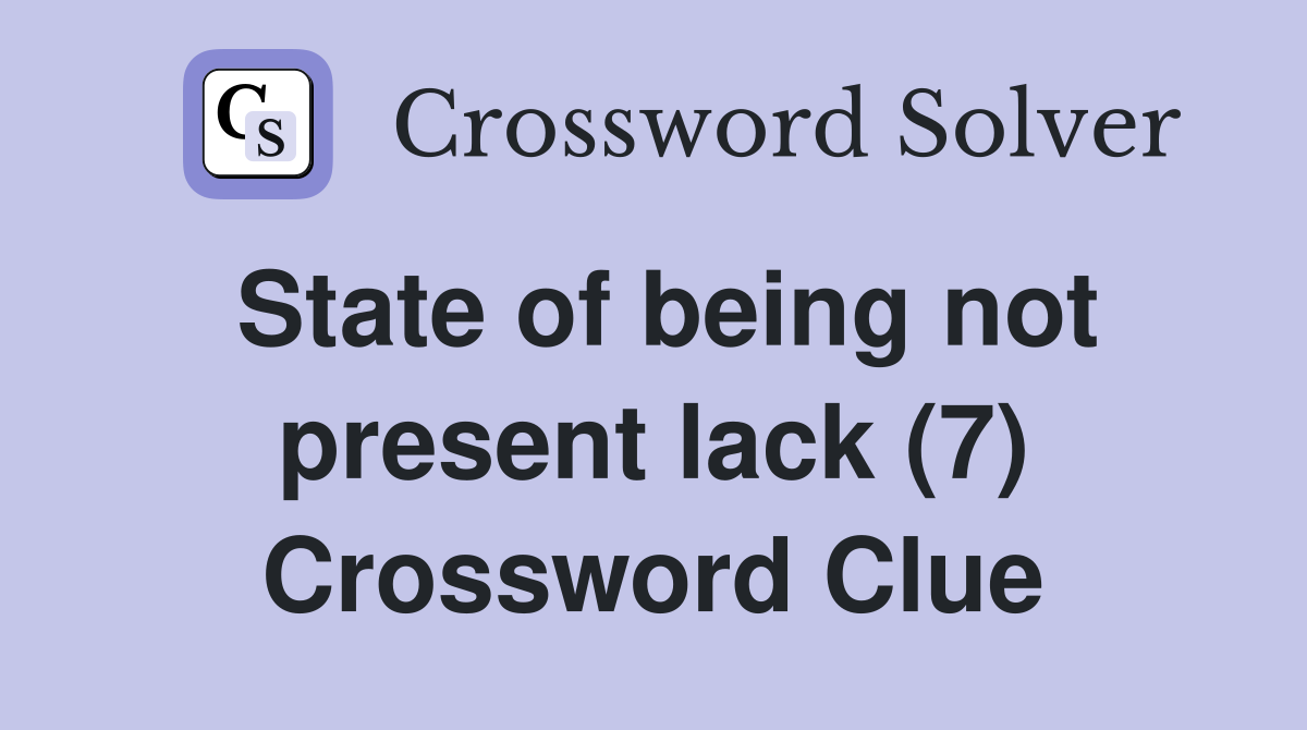 State of being not present lack (7) Crossword Clue