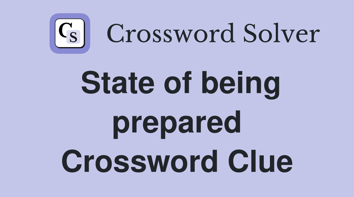 State of being prepared Crossword Clue
