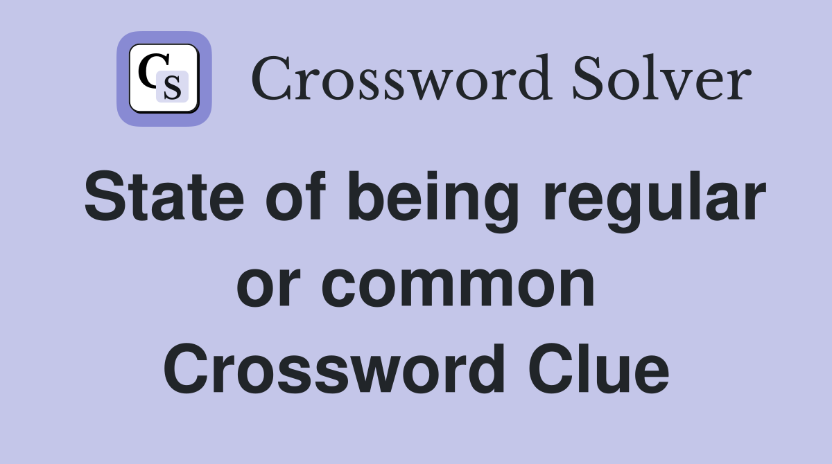 State of being regular or common Crossword Clue