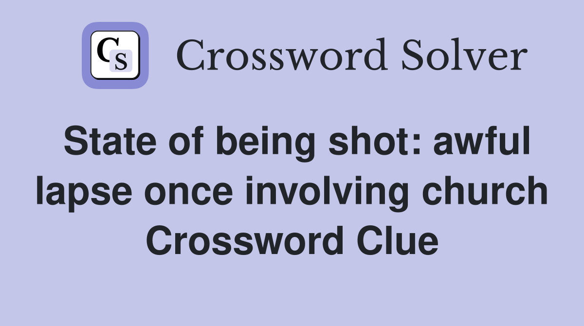 State of being shot: awful lapse once involving church Crossword Clue