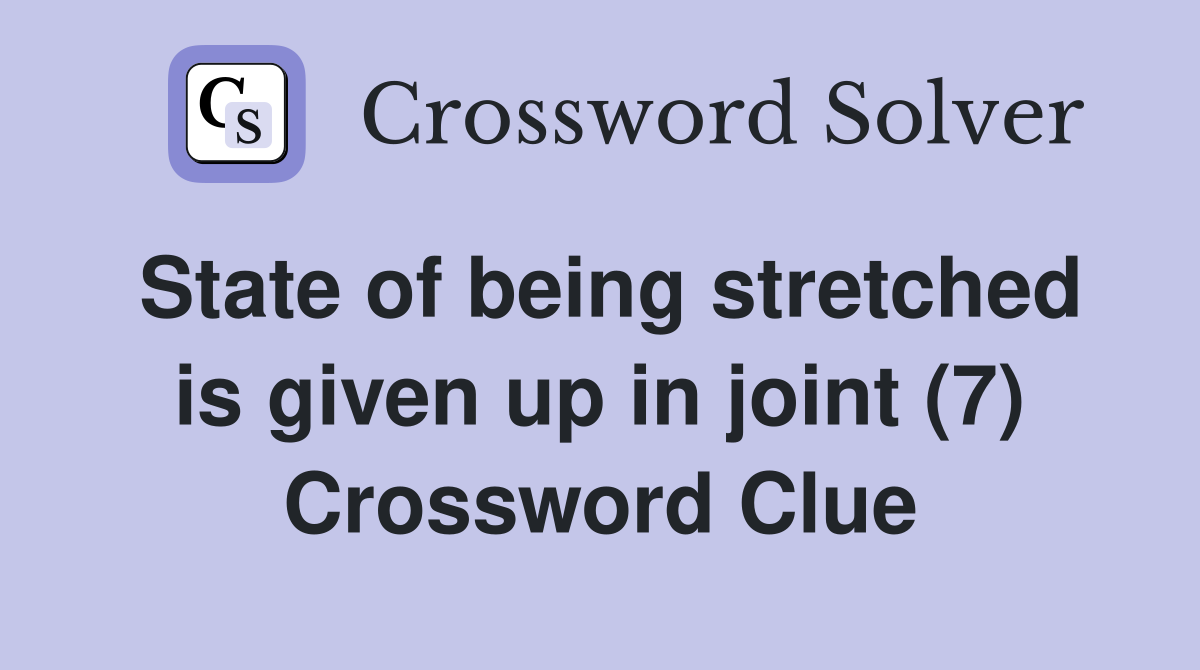 State of being stretched is given up in joint (7) Crossword Clue