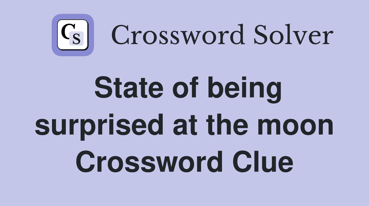 State of being surprised at the moon Crossword Clue