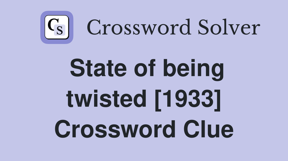 State of being twisted [1933] Crossword Clue