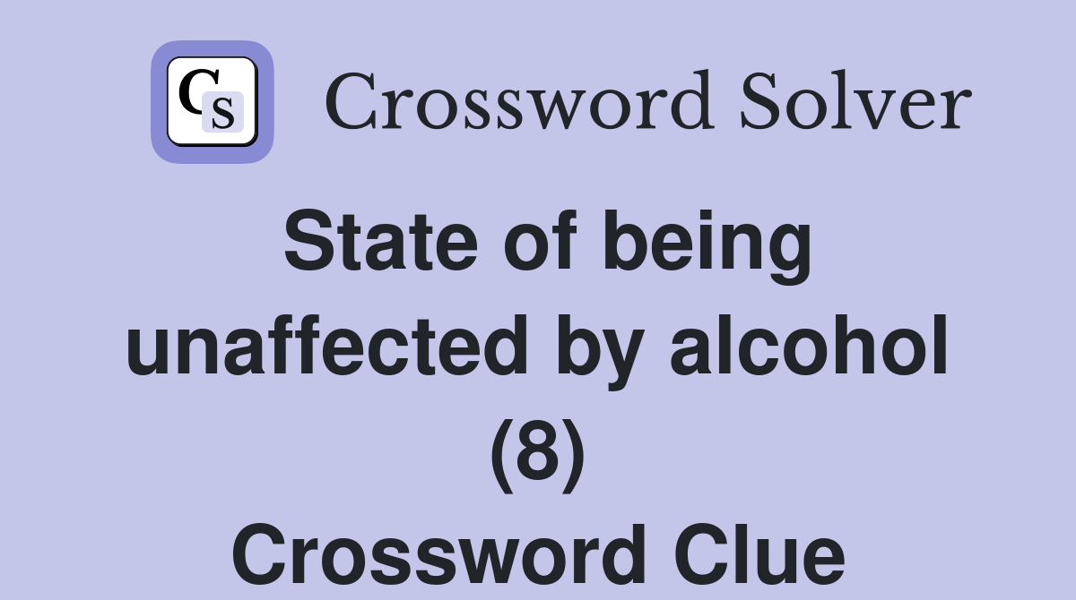 State of being unaffected by alcohol (8) Crossword Clue