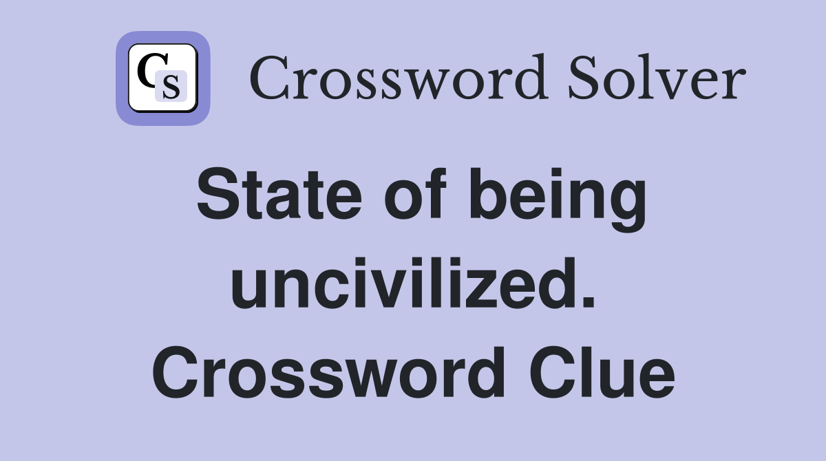 State of being uncivilized. Crossword Clue