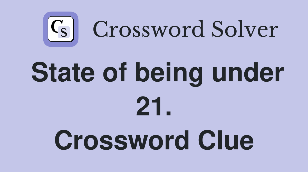 State of being under 21. Crossword Clue