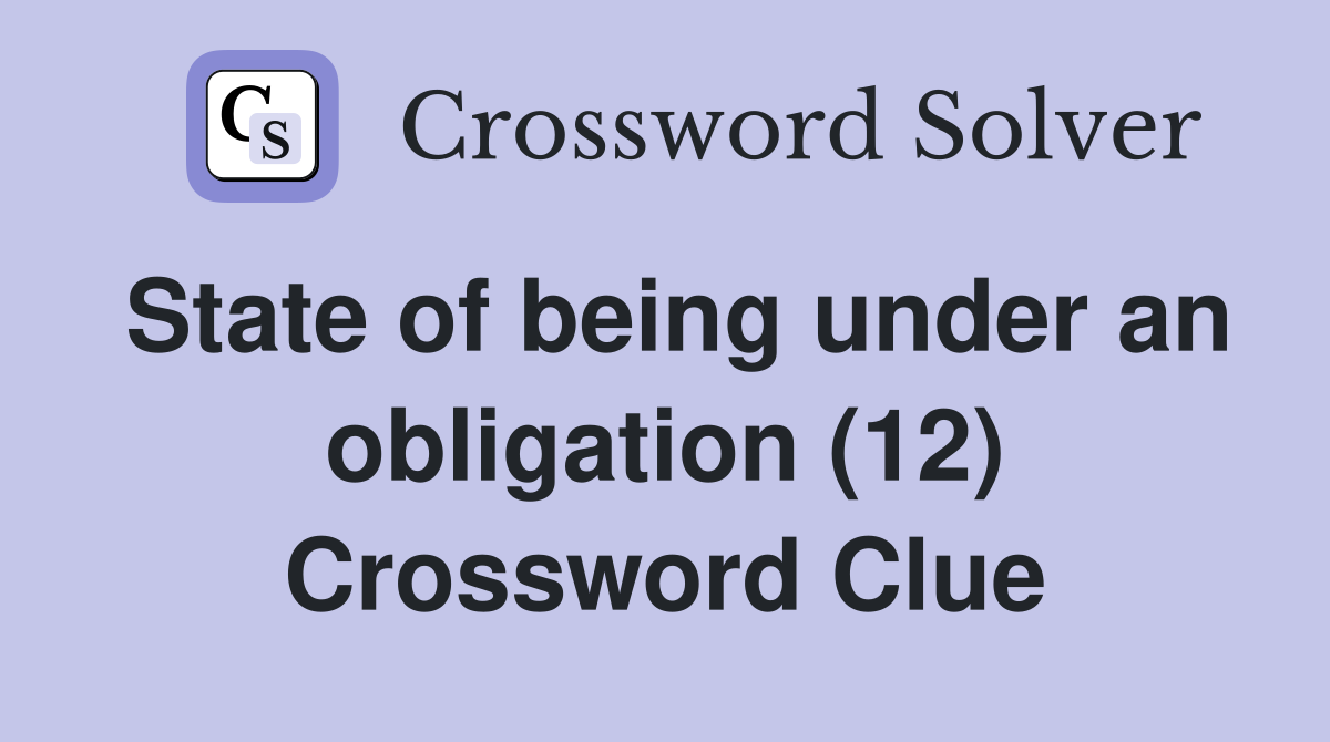 State of being under an obligation (12) Crossword Clue