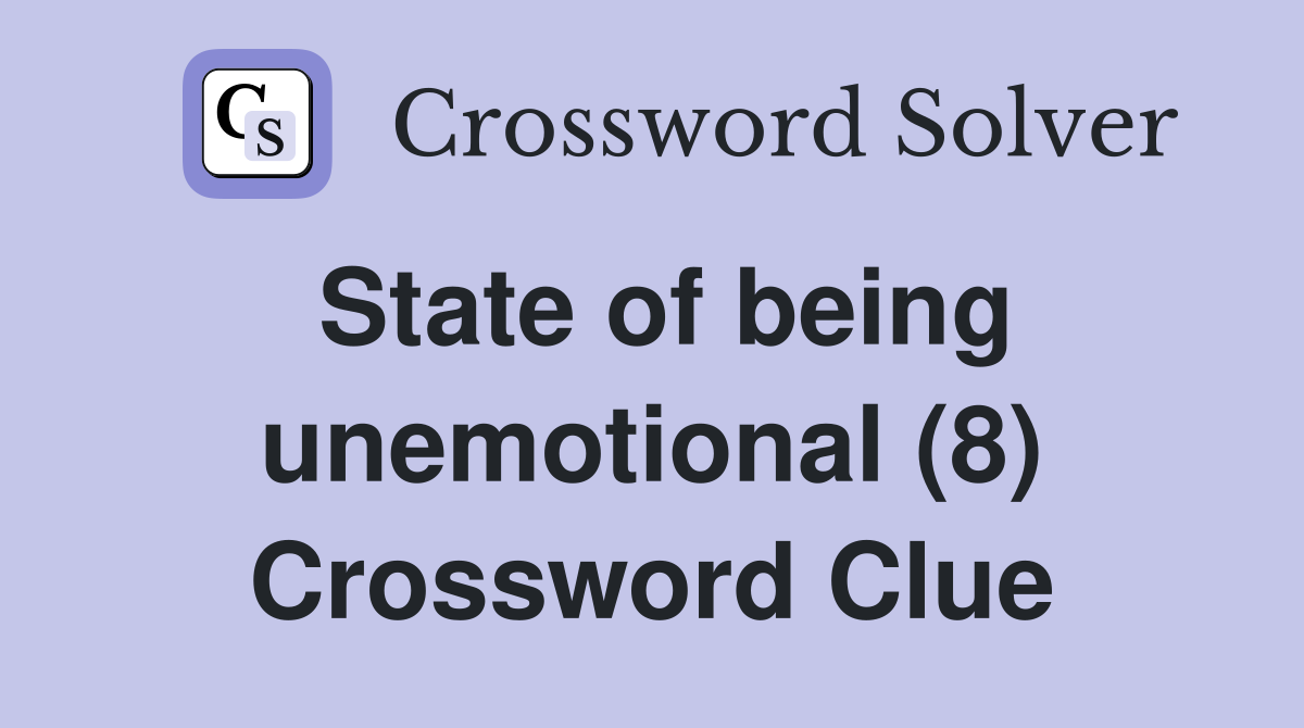 State of being unemotional (8) Crossword Clue