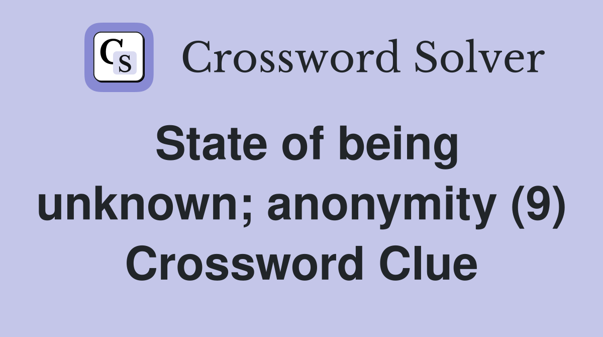 State of being unknown; anonymity (9) Crossword Clue