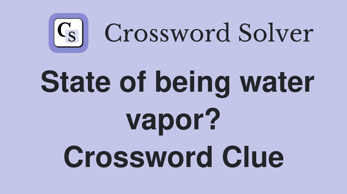 State of being water vapor? Crossword Clue