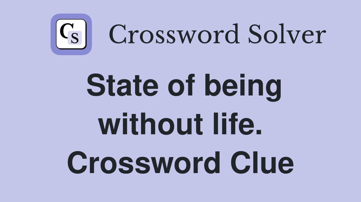 State of being without life. Crossword Clue