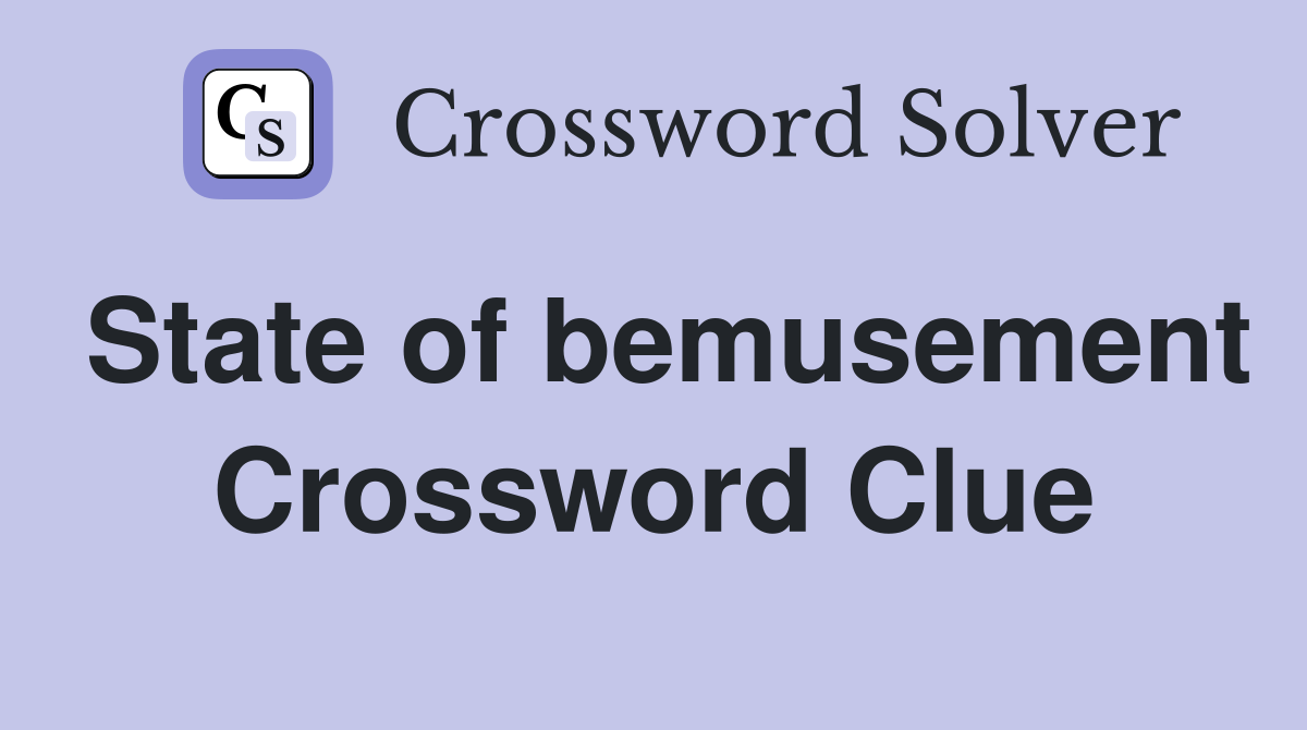 State of bemusement Crossword Clue