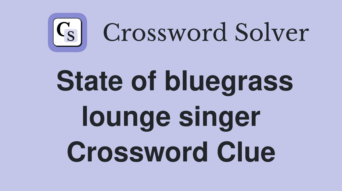 State of bluegrass lounge singer Crossword Clue