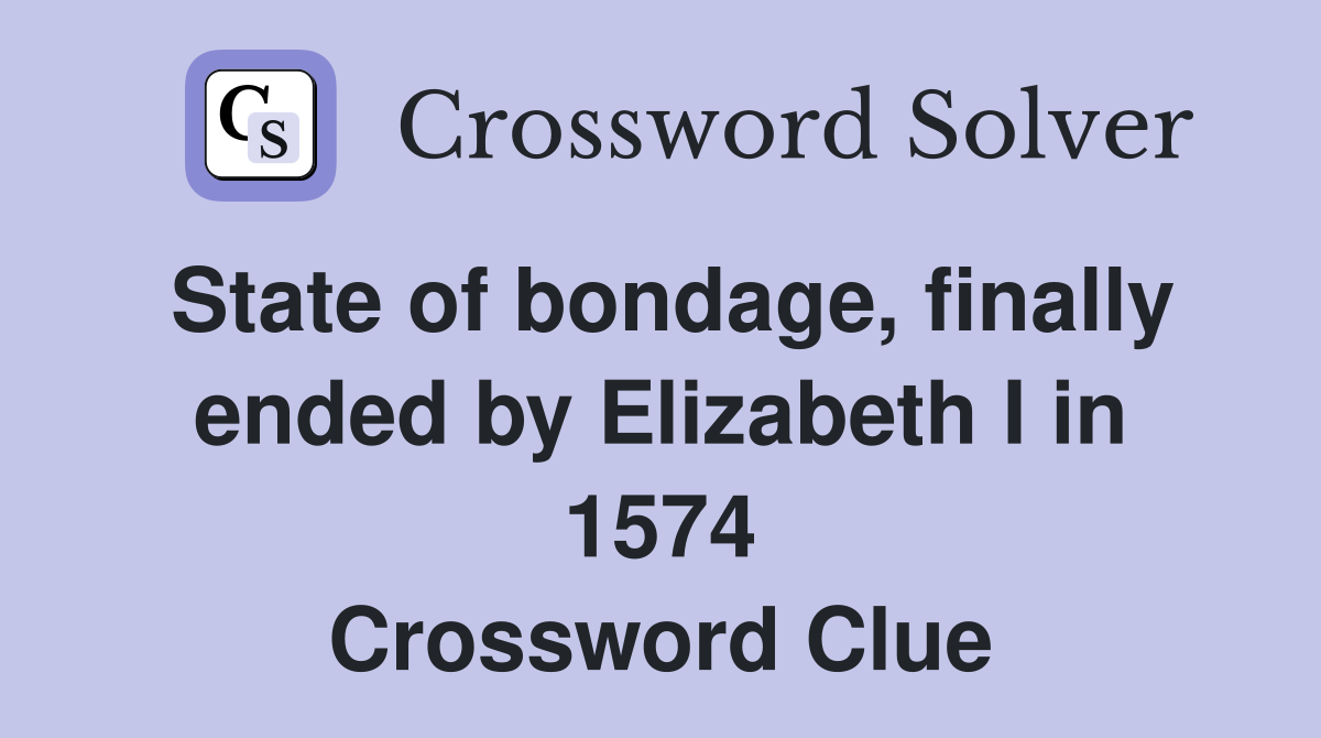 State of bondage, finally ended by Elizabeth I in 1574 Crossword Clue
