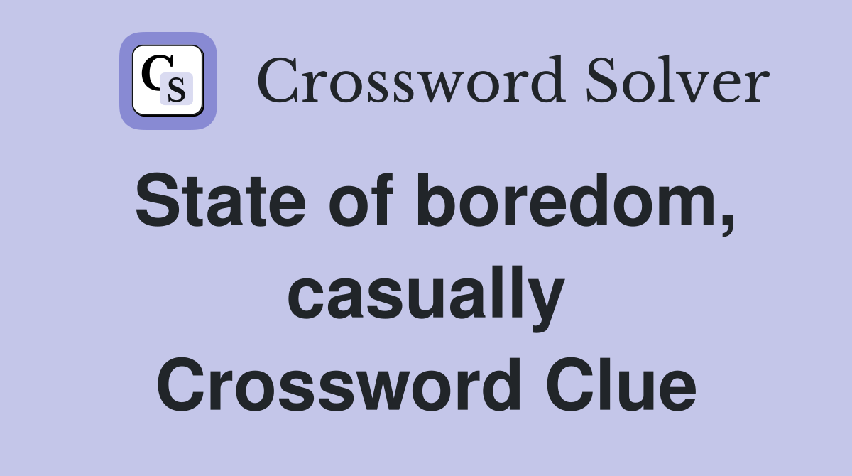 State of boredom, casually Crossword Clue