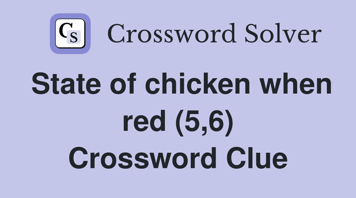 State of chicken when red (5,6) Crossword Clue