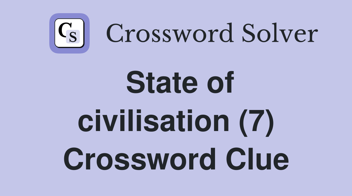 State of civilisation (7) Crossword Clue