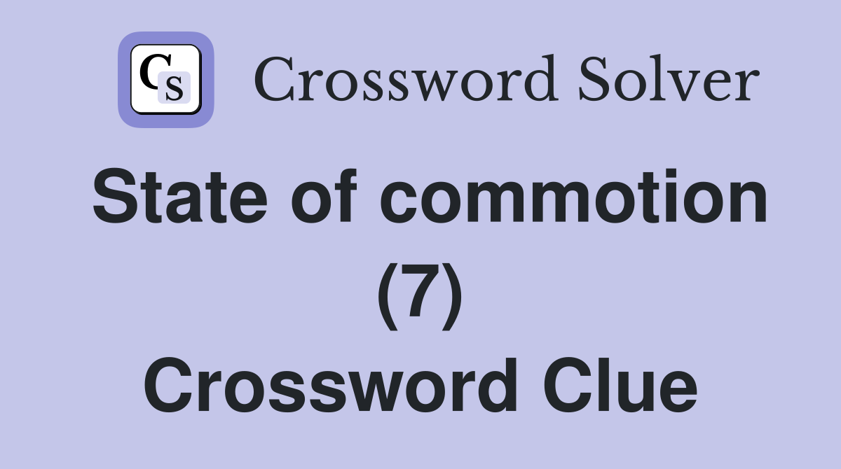 State of commotion (7) Crossword Clue
