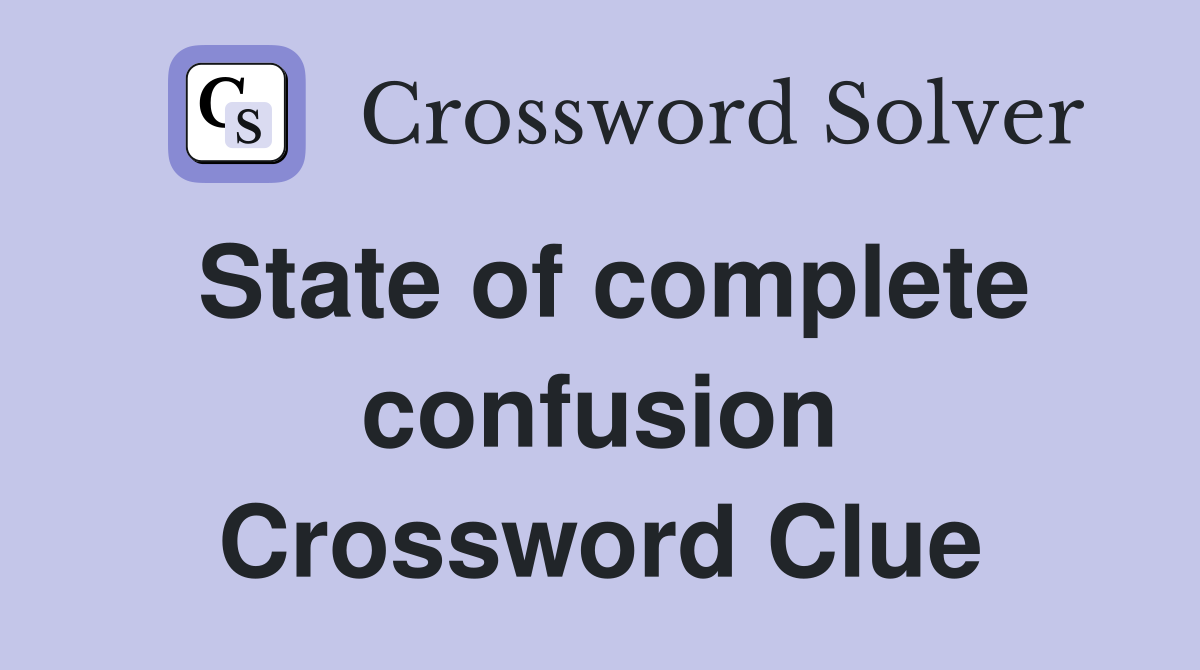 State of complete confusion Crossword Clue