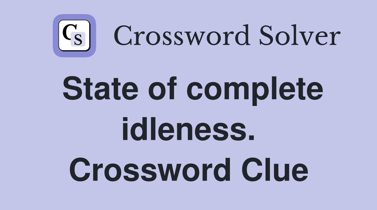 State of complete idleness. Crossword Clue