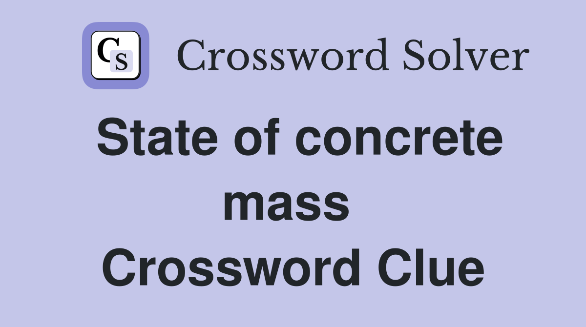 State of concrete mass  Crossword Clue