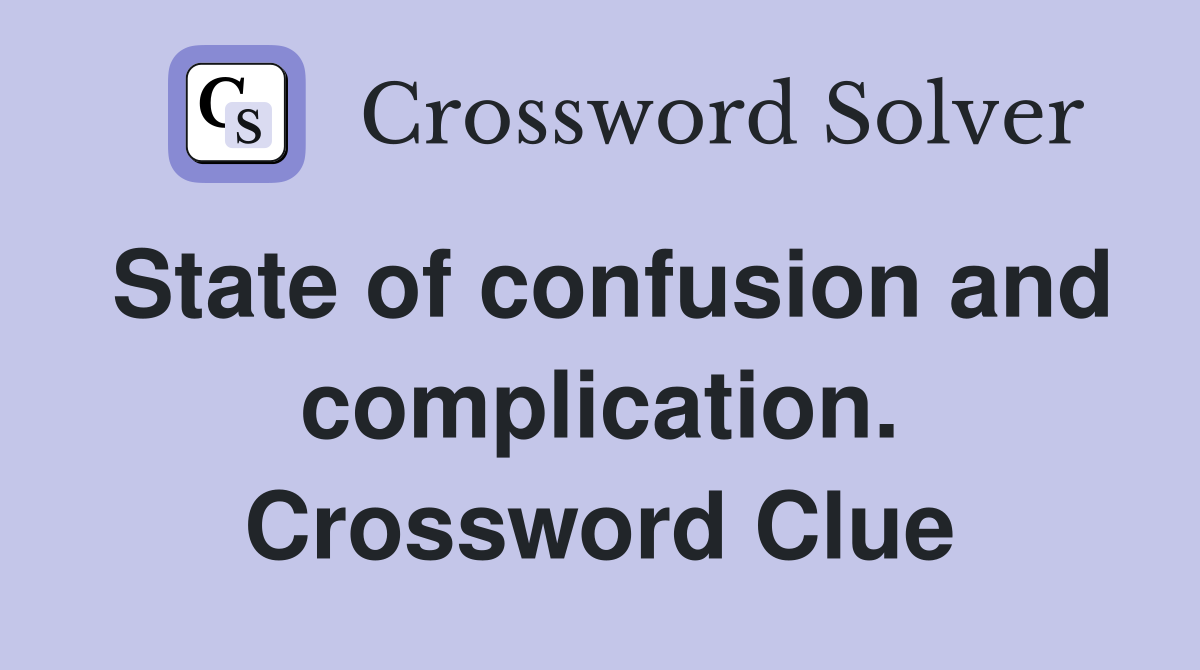State of confusion and complication. Crossword Clue